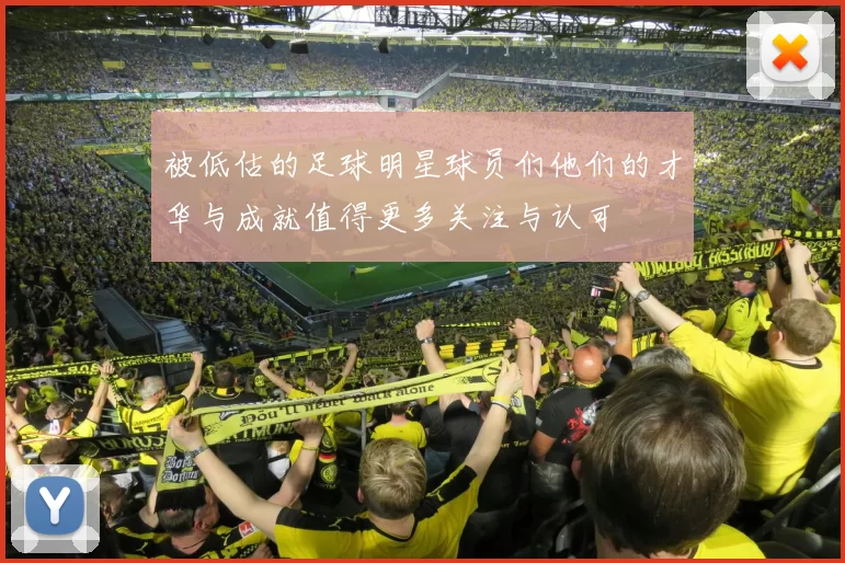 被低估的足球明星球员们他们的才华与成就值得更多关注与认可