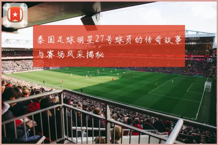 泰国足球明星27号球员的传奇故事与赛场风采揭秘