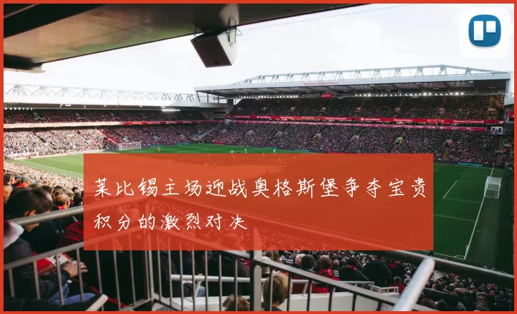 莱比锡主场迎战奥格斯堡争夺宝贵积分的激烈对决