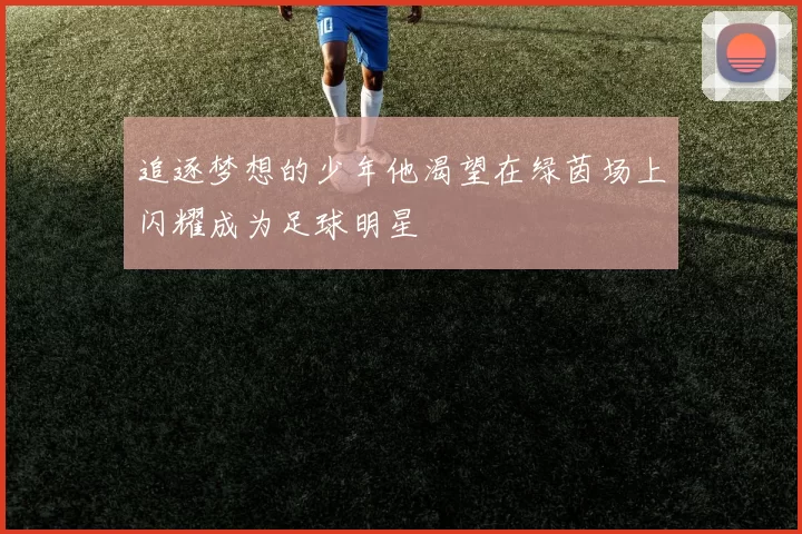 追逐梦想的少年他渴望在绿茵场上闪耀成为足球明星