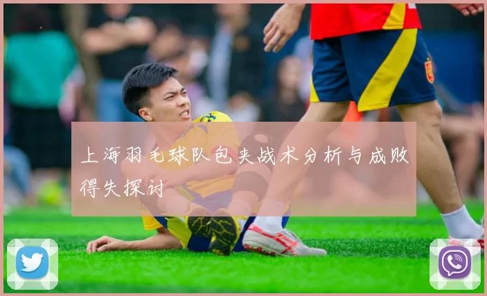 上海羽毛球队包夹战术分析与成败得失探讨