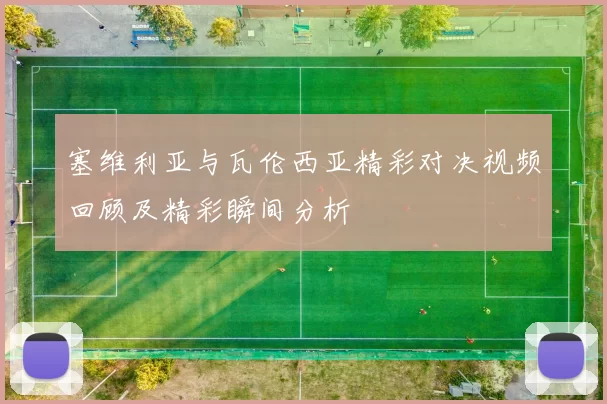 塞维利亚与瓦伦西亚精彩对决视频回顾及精彩瞬间分析